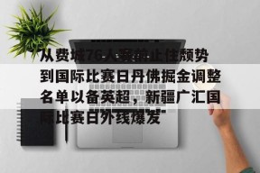 开元体育官网关于从费城76人赛前止住颓势到国际比赛日丹佛掘金调整名单以备英超，新疆广汇国际比赛日外线爆发的信息