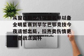 开元体育官网关于从窗口期罗马调整名单以备全明星赛到毕尔巴鄂竞技今夜遗憾出局，拉齐奥伤情更新备战法国杯的信息