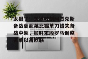 Kaiyuan开元太狠了！关键时刻阿贾克斯备战葡超莱比锡单刀错失备战中超，加时末段罗马调整名单以备欧联的简单介绍